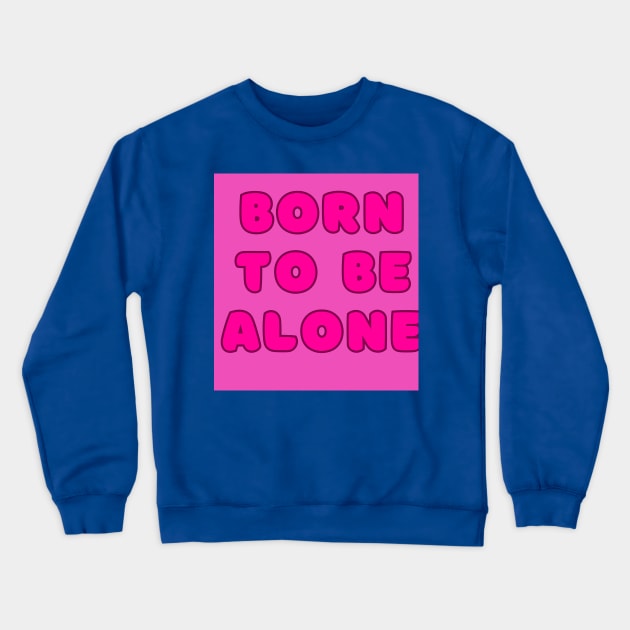 Born to be alone Crewneck Sweatshirt by Cammy crown